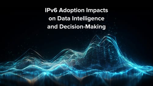 IPv6 Adoption Impacts on Data Intelligence and Decision-Making
